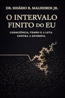 O Intervalo finito do EU: Consciência, tempo e a resistência à entropia