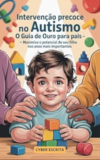 Livro Intervenção Precoce no Autismo: O Guia de OURO para Pais – Maximize o Potencial do Seu Filho nos Anos Mais Importantes.