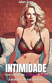 Livro Intimidade: Um Conto Erótico de O Mundo é Meu! - Volume I: A Madrasta: Por Trás do Desejo (Contos Eróticos Proibidos: O Mundo é Meu!)