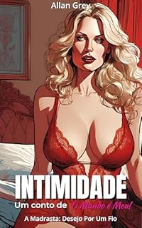 Livro Intimidade: Um Conto Erótico de O Mundo é Meu! - Volume II: A Madrasta: Desejo Por Um Fio (Contos Eróticos Proibidos: O Mundo é Meu!)