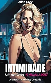 Livro Intimidade: Um Conto Erótico de O Mundo é Meu! - Volume III: A Madrasta: Toalete Ocupado (Contos Eróticos Proibidos: O Mundo é Meu!)