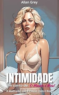 Livro Intimidade: Um Conto Erótico de O Mundo é Meu! - Volume IV: A Madrasta: Um é Pouco, Dois é Bom (Contos Eróticos Proibidos: O Mundo é Meu!)