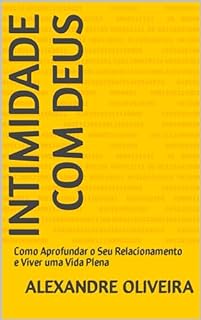 Livro INTIMIDADE COM DEUS: Como Aprofundar o Seu Relacionamento e Viver uma Vida Plena