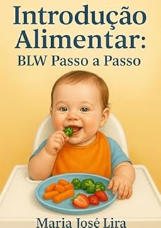 Livro “Introdução Alimentar: BLW Passo a Passo: “O Guia Completo de BLW para Bebês de 6+ Meses: Segurança, Autonomia e Alimentação com Amor”