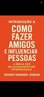 Livro Introdução a Como Fazer Amigos e Influenciar Pessoas: A Bíblia dos Relacionamentos Interpessoais