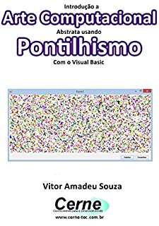 Livro Introdução a Arte Computacional Abstrata usando Pontilhismo Com o Visual Basic
