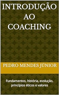 Livro Introdução ao Coaching : Fundamentos, história, evolução, princípios éticos e valores