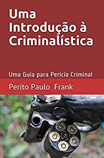 Livro Uma Introdução à Criminalística: Uma Guia para Perícia Criminal