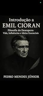 Livro Introdução a Emil Cioran: Explorando sua vida, influências e contexto histórico; Filosofia do Desespero: Uma visão geral das principais ideias e temas recorrentes em sua obra