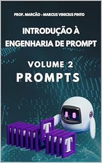Livro INTRODUÇÃO À ENGENHARIA DE PROMPT - VOLUME 2: PROMPTS E + (Inteligência Artificial Livro 18)