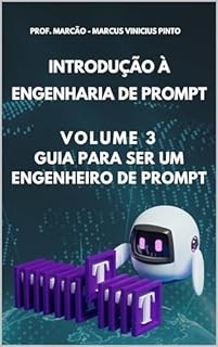 Livro INTRODUÇÃO À ENGENHARIA DE PROMPT - VOLUME 3 - GUIA PARA SER UM ENGENHEIRO DE PROMPT (Inteligência Artificial Livro 19)