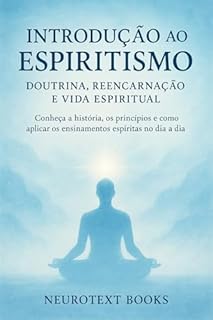 Livro Introdução ao Espiritismo: Doutrina, Reencarnação e Vida Espiritual: Conheça a história, os princípios e como aplicar os ensinamentos espíritas no dia a dia