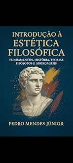 Livro Introdução à Estética Filosófica: Fundamentos, História, Definição, Teorias e Abordagens, Principais Filósofos Estéticos e suas Contribuições