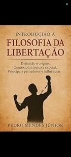 Livro Introdução à Filosofia da Libertação: Definição e origens, Contexto histórico e social, Principais pensadores e influências;