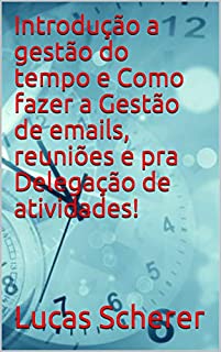 Livro Introdução a gestão do tempo e Como fazer a Gestão de emails, reuniões e pra Delegação de atividades!