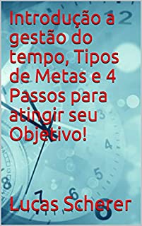 Livro Introdução a gestão do tempo, Tipos de Metas e 4 Passos para atingir seu Objetivo!