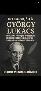 Livro Introdução a György Lukács: Biografia e Formação Intelectual, Contexto Histórico e Filosófico, Principais Obras e Contribuições