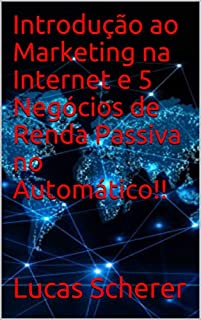 Livro Introdução ao Marketing na Internet e 5 Negócios de Renda Passiva no Automático!!
