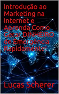 Livro Introdução ao Marketing na Internet e Aprenda Como Gerar DINHEIRO de Emergência Rapidamente!