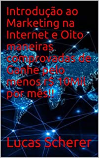 Introdução ao Marketing na Internet e Oito maneiras comprovadas de Ganhe pelo menos r$ 10Mil por mês!!