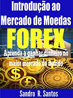 Introdução ao Mercado de Moedas Forex: Aprenda a ganhar dinheiro do maior mercado do mundo