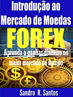 Livro Introdução ao Mercado de Moedas Forex: Aprenda a ganhar dinheiro do maior mercado do mundo