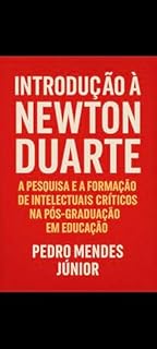 Livro Introdução a Newton Duarte:: A Pesquisa e a Formação de Intelectuais Críticos na Pós-graduação em Educação