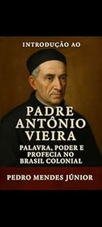 Livro Introdução ao Padre Antônio Vieira: Palavra, Poder e Profecia no Brasil Colonial