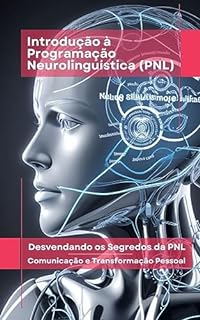 Livro Introdução à Programação Neurolinguística (PNL): Desvendando os Segredos da PNL - Comunicação e Transformação Pessoal