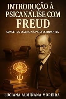Livro Introdução à Psicanálise com Freud: Conceitos Essenciais para estudantes (Psicanálise para Quem Está Começando a Escutar Livro 1)