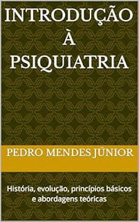 Livro Introdução à Psiquiatria: História, evolução, princípios básicos e abordagens teóricas