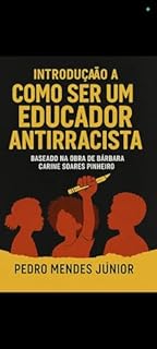 Livro Introdução a Como ser um Educador Antirracista: Baseado na obra de Bárbara Carine Soares Pinheiro