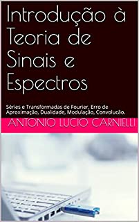 Introdução à Teoria de Sinais e Espectros: Séries e Transformadas de Fourier, Erro de Aproximação, Dualidade, Modulação, Convolucão.