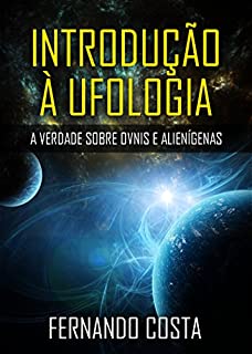 Livro Introdução à Ufologia: A Verdade sobre OVNIs e Alienígenas