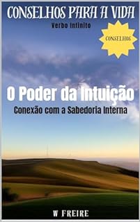 Livro O Poder da Intuição - Conexão com a Sabedoria Interna - Conselhos para a vida (Dicas Importantes Livro 34)