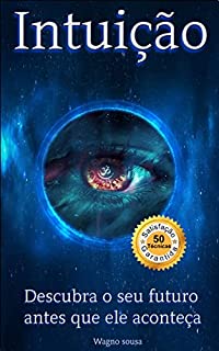 Livro Intuição: Use sua Inteligência Universal - Descubra seu futuro antes que ele aconteça : 50 Técnicas e mais 180 Exercícios