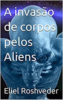 Livro A invasão de corpos pelos Aliens (Aliens e Mundos Paralelos Livro 13)