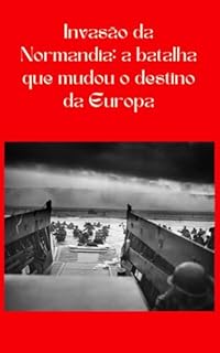 Livro Invasão da Normandia: a batalha que mudou o destino da Europa
