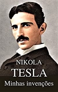 MINHAS INVENÇÕES: A Autobiografia de Nikola Tesla (Edição em português e ilustrada)