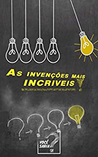 Invenções Incríveis: As 24 Invenções Mais Incríveis Já Criadas