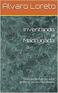 Livro Inventando a Madrugada: Coleção de 8 peças para violão só ou acompanhado.