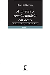 A Inversão Revolucionária em Ação: Cartas de um Terráqueo ao Planeta Brasil - Vol. IV