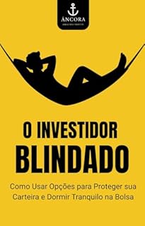 O Investidor Blindado: Como Usar Opções para Proteger sua Carteira e Dormir Tranquilo na Bolsa