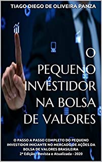 O Pequeno Investidor na Bolsa de Valores: O Passo a Passo Completo do Pequeno Investidor Iniciante no Mercado de Ações da Bolsa de Valores Brasileira - 2ª Edição - Revista e Atualizada - 2020