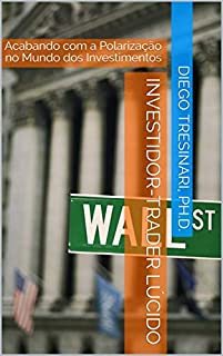 Livro Investidor-Trader Lúcido: Acabando com a Polarização no Mundo dos Investimentos (Investimentos com Lucidez Livro 4)