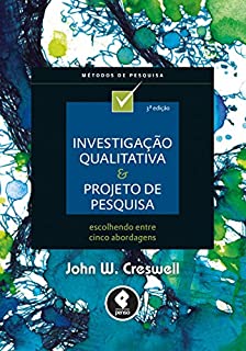 Livro Investigação Qualitativa e Projeto de Pesquisa: Escolhendo Entre Cinco Abordagens (Métodos de Pesquisa)