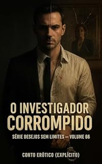 Livro O Investigador Corrompido: Conto Erótico (Explícito) (Série: Desejos Sem Limites)
