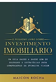 Investimento Imobiliário: Um Guia Passo a Passo com os Segredos e Estratégias para Compradores de Primeira Viagem