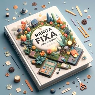 Investimento em Renda Fixa para Iniciantes (Controle Financeiro Pessoal Livro 1)