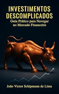 Investimentos Descomplicados: Guia prático para navegar no Mercado Financeiro
